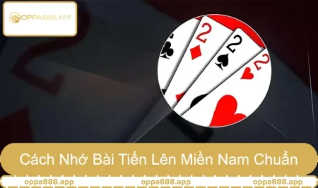 Cách Nhớ Bài Tiến Lên Miền Nam Chuẩn Như Người Kinh Nghiệm 3 Cách Nhớ Bài Tiến Lên Miền Nam Chuẩn Như Người Kinh Nghiệm