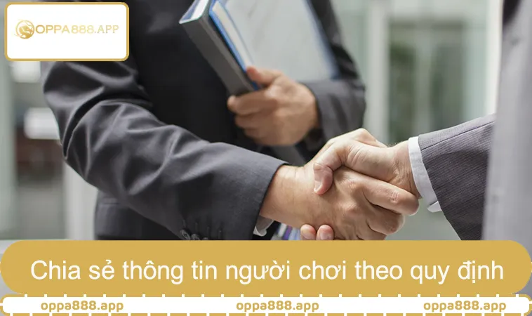 Chính Sách Bảo Mật OPPA888 3 Chia sẻ thông tin người chơi bảo mật theo quy định