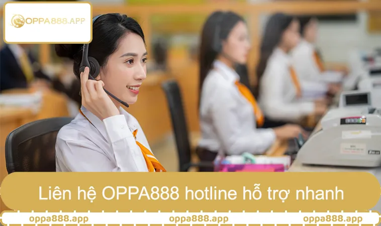 Liên Hệ OPPA888 1 Người chơi liên hệ OPPA888 hotline để được hỗ trợ nhanh